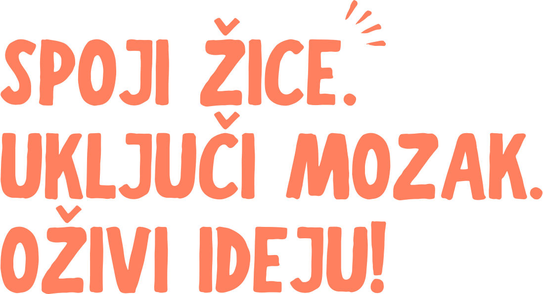 Spoji žice. Uključi mozak. Oživi ideju!